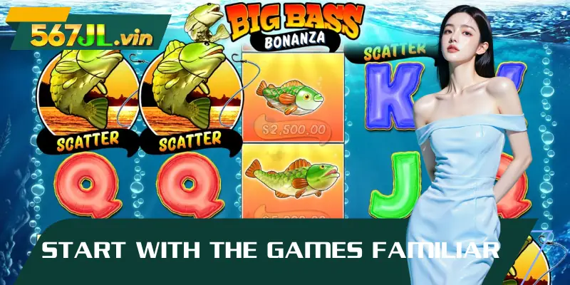 Start with the games familiar